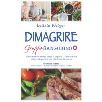 DIMAGRIRE Gruppo sanguigno 0: Velocemente senza dieta e digiuno. L'alternativa alla Chetogenica per eliminare la pancia. CONTIENE 3 LIBRI: Dieta gruppo 0 + Dieta per dimagrire gruppo 0 + Cistite