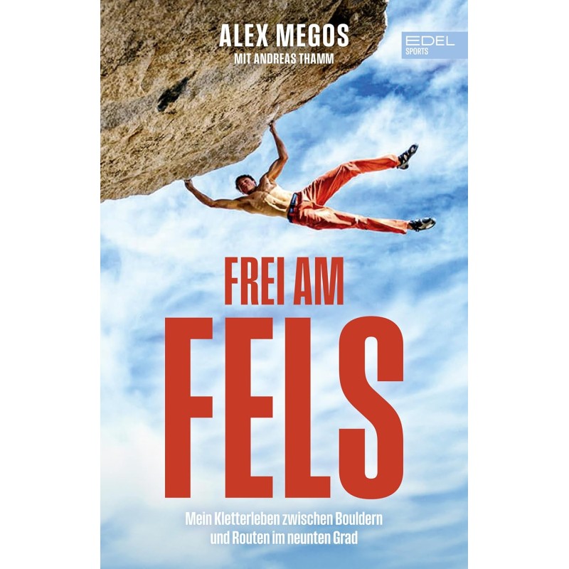 Frei am Fels: Mein Leben zwischen Bouldern und Routen im neunten Grad. Die Autobiografie von Deutschlands bestem Kletterer: Alex Megos