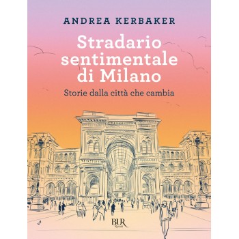 Stradario sentimentale di Milano. Storie dalla città che cambia
