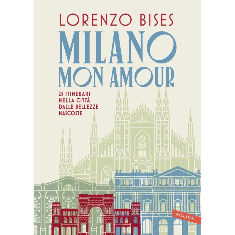 Milano mon amour. 25 itinerari nella città dalle bellezze nascoste Milano mon amour. 25 itinerari nella città dalle bellezze nascoste