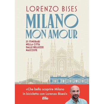 Milano mon amour. 25 itinerari nella città dalle bellezze nascoste