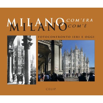 Milano com'era com'è. Fotoconfronto ieri e oggi. Ediz. illustrata