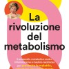 La rivoluzione del metabolismo. Il protocollo metabolico contro infiammazione e insulino-resistenza per prevenire le malattie, rallentare l’invecchiamento e perdere peso