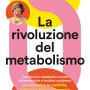 La rivoluzione del metabolismo. Il protocollo metabolico contro infiammazione e insulino-resistenza per prevenire le malattie, rallentare l’invecchiamento e perdere peso